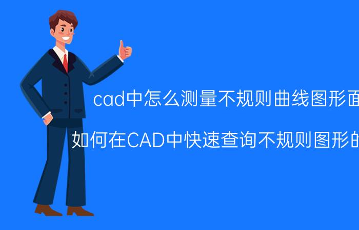 cad中怎么测量不规则曲线图形面积 如何在CAD中快速查询不规则图形的面积？